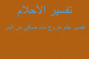 تفسير خروج ماء صافي من البئر في المنام