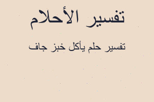 تفسير يأكل خبز جاف في المنام