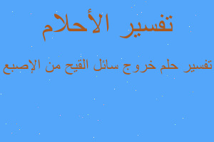 تفسير خروج سائل القيح من الإصبع في المنام
