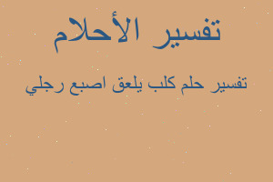 تفسير كلب يلعق اصبع رجلي في المنام