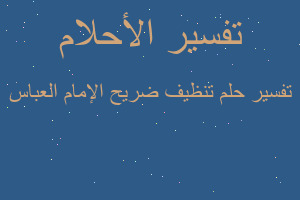 تفسير تنظيف ضريح الإمام العباس في المنام