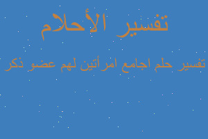 تفسير اجامع امرأتين لهم عضو ذكر في المنام