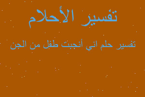 تفسير اني أنجبت طفل من الجن في المنام