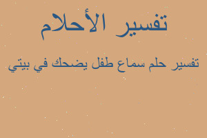 تفسير سماع طفل يضحك في بيتي في المنام