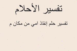 تفسير إنقاذ امي من مكان م في المنام