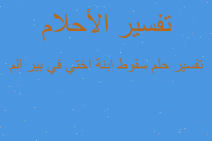 تفسير سقوط ابنة اختي في بير الم في المنام تفسير سقوط ابنة اختي في بير الم في المنام