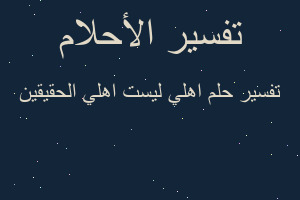 تفسير اهلي ليست اهلي الحقيقين في المنام