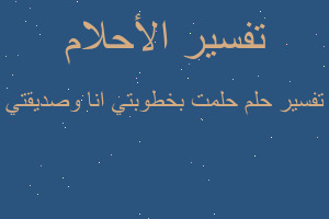 تفسير حلمت بخطوبتي انا وصديقتي في المنام