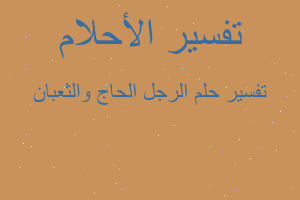تفسير الرجل الحاج والثعبان في المنام تفسير الرجل الحاج والثعبان في المنام