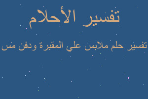 تفسير ملابس علي المقبرة ودفن مس في المنام