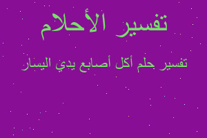 تفسير أكل أصابع يدي اليسار في المنام