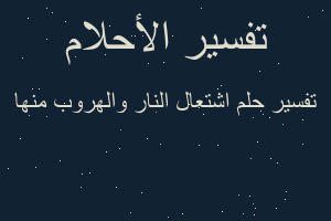 تفسير اشتعال النار والهروب منها في المنام