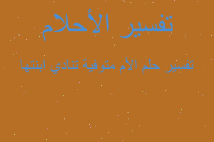 تفسير الأم متوفية تنادي ابنتها في المنام