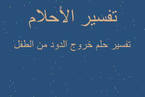 تفسير خروج الدود من الطفل في المنام