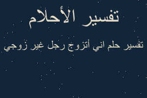 تفسير اني أتزوج رجل غير زوجي في المنام