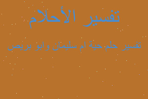 تفسير حية ام سليمان وابو بريص في المنام تفسير حية ام سليمان وابو بريص في المنام