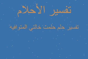 تفسير حلمت خالتي المتوافيه في المنام