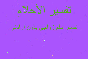 تفسير زواجي بدون ارادتي في المنام تفسير زواجي بدون ارادتي في المنام