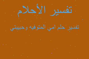 تفسير امي المتوفيه وحبيبتي في المنام