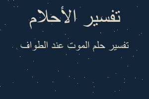 تفسير الموت عند الطواف في المنام