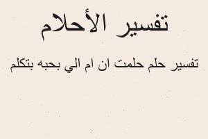 تفسير حلمت ان ام الي بحبه بتكلم في المنام