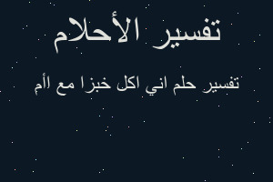 تفسير اني اكل خبزا مع اأم في المنام