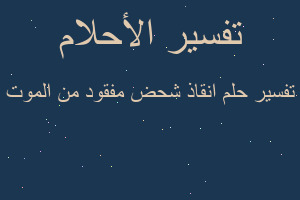 تفسير انقاذ شحض مفقود من الموت في المنام