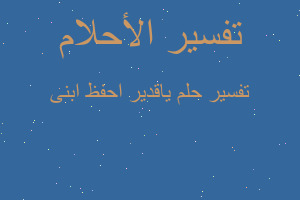 تفسير ياقدير احفظ ابنى في المنام