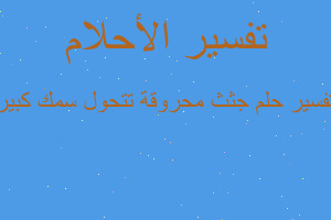 تفسير جثث محروقة تتحول سمك كبير في المنام تفسير جثث محروقة تتحول سمك كبير في المنام