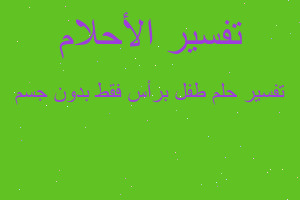 تفسير طفل برأس فقط بدون جسم في المنام