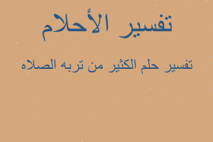 تفسير الكثير من تربه الصلاه في المنام