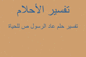 تفسير عاد الرسول ص للحياة في المنام