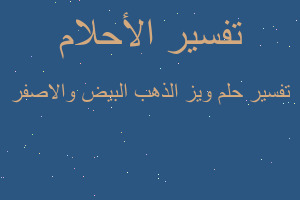 تفسير ويز الذهب البيض والاصفر في المنام