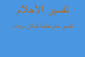 تفسير قطعة قماش سوداء في المنام