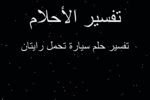 تفسير سيارة تحمل رايتان في المنام