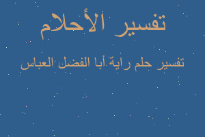 تفسير راية أبا الفضل العباس في المنام تفسير راية أبا الفضل العباس في المنام