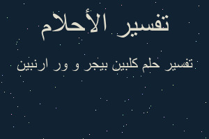 تفسير كلبين بيجر و ور ارنبين في المنام تفسير كلبين بيجر و ور ارنبين في المنام