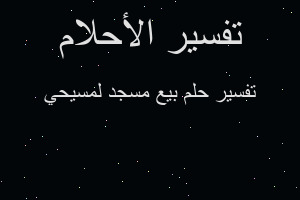 تفسير بيع مسجد لمسيحي في المنام