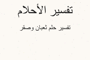 تفسير ثعبان وصقر في المنام