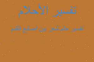 تفسير شعر بين اصابع القدم في المنام