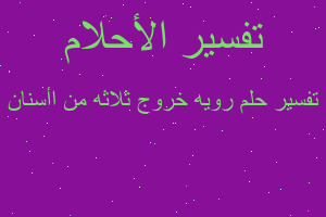 تفسير رويه خروج ثلاثه من اأسنان في المنام