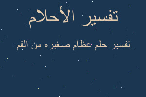 تفسير عظام صغيره من الفم في المنام