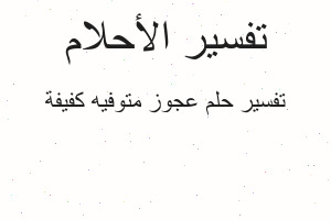 تفسير عجوز متوفيه كفيفة في المنام تفسير عجوز متوفيه كفيفة في المنام