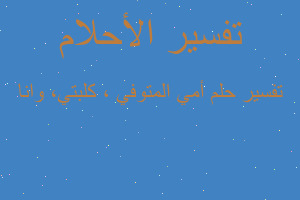 تفسير أمي المتوفي ، كلبتي، وانا في المنام