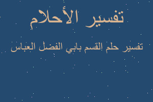 تفسير القسم بابي الفضل العباس في المنام