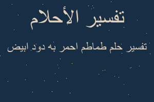 تفسير طماطم احمر به دود ابيض في المنام