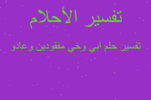 تفسير ابي وخي مفقودين وعادو في المنام