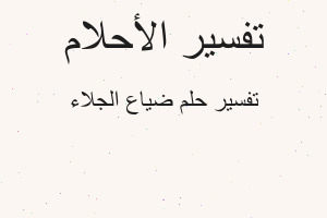 تفسير ضياع الجلاء في المنام