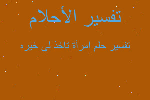 تفسير امرأة تاخذ لي خيره في المنام