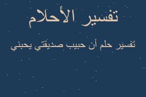تفسير أن حبيب صديقتي يحبني في المنام تفسير أن حبيب صديقتي يحبني في المنام